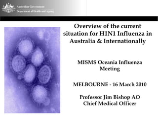 Overview of the current situation for H1N1 Influenza in Australia & Internationally