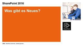 © SharePoint Community - Hybride Szenarien
SharePoint 2016
Was gibt es Neues?
 