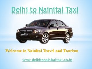 Welcome to Nainital Travel and Tourism
Delhi to Nainital Taxi
www.delhitonainitaltaxi.co.in
 