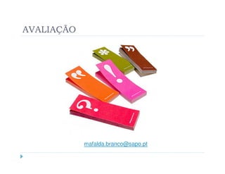 AVALIAÇÃO




            mafalda.branco@sapo.pt
 
