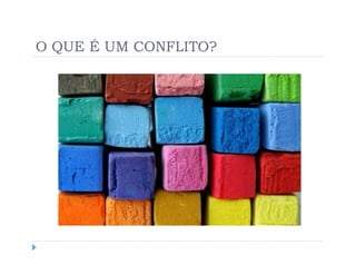 O QUE É UM CONFLITO?
 