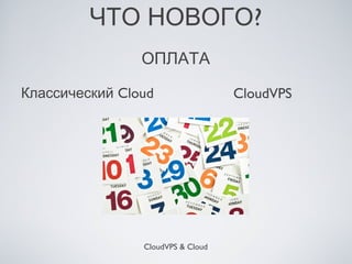 ЧТО НОВОГО?
                ОПЛАТА

Классический Cloud                 CloudVPS




                CloudVPS & Cloud
 