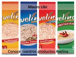 Mauro Libi:
Conoce nuestros productos Avelina
 