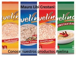 Mauro Libi Crestani:
Conoce nuestros productos Avelina
 
