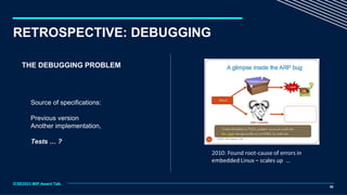 THE DEBUGGING PROBLEM
05
ICSE2023 MIP Award Talk
RETROSPECTIVE: DEBUGGING
Source of specifications:
Previous version
Another implementation,
Tests … ?
 