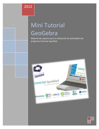 2012



   Mini Tutorial
   GeoGebra
   Material de soporte para la realización de actividades del
   programa Conectar Igualdad.
 