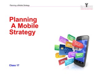 Planning a Mobile Strategy
Planning
A Mobile
Strategy
Class 17
 