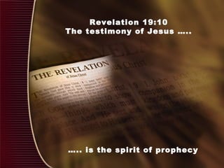Revelation 19:10
The testimony of Jesus …..
….. is the spirit of prophecy
 