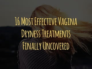 16MostEffectiveVagina
DrynessTreatments
FinallyUncovered
 
