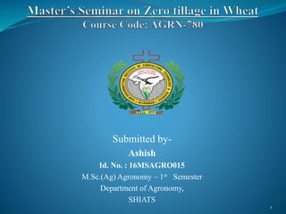 Submitted by-
Ashish
Id. No. : 16MSAGRO015
M.Sc.(Ag) Agronomy – 1st Semester
Department of Agronomy,
SHIATS
1
 