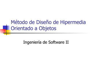 Método de Diseño de Hipermedia Orientado a Objetos  Ingeniería de Software II 