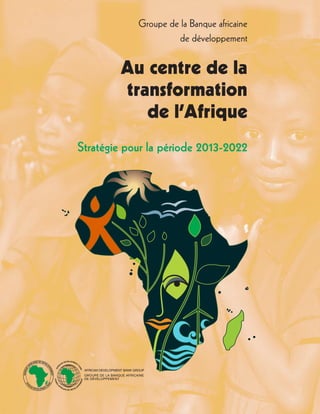 Groupe de la Banque africaine
de développement
Au centre de la
transformation
de l’Afrique
Stratégie pour la période 2013-2022
 