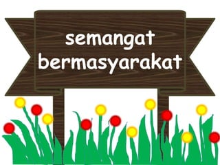 semangat
bermasyarakat
 
