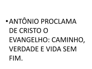 •ANTÔNIO PROCLAMA
 DE CRISTO O
 EVANGELHO: CAMINHO,
 VERDADE E VIDA SEM
 FIM.
 
