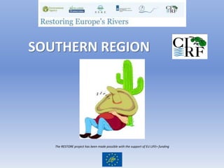 SOUTHERN REGION




   The RESTORE project has been made possible with the support of EU LIFE+ funding
 
