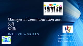 Managerial Communication and
Soft
Skills
INTERVIEW SKILLS B.Sindhu Bhargavi
MBA 1st Year
Pin No. 16NR1E0012
 