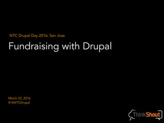 Fundraising with Drupal
NTC Drupal Day 2016: San Jose
March 22, 2016
#16NTCDrupal
 