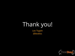 Thank you!
Lev Tsypin
@levelos
 
