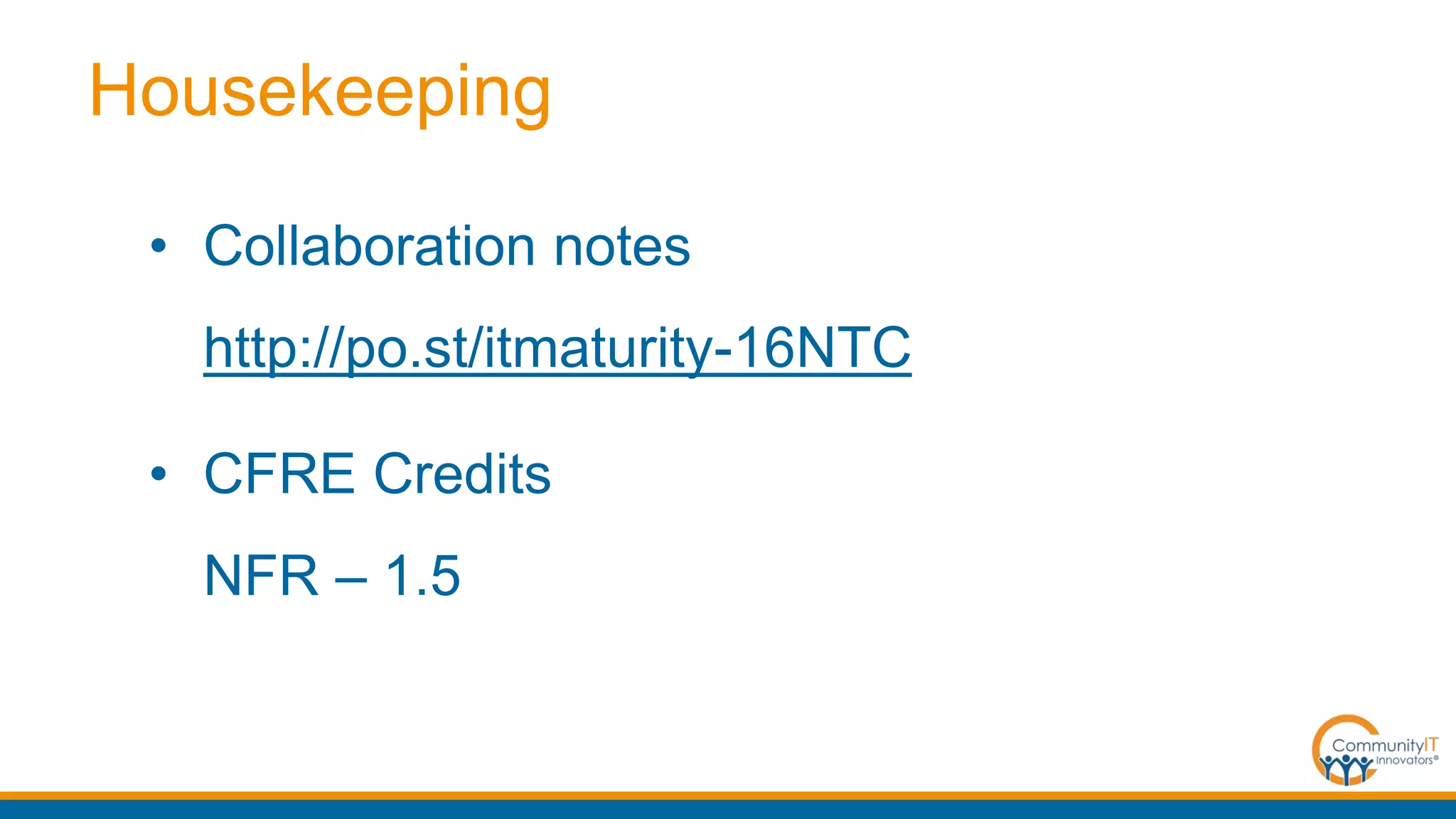 Housekeeping
• Collaboration notes
http://po.st/itmaturity-16NTC
• CFRE Credits
NFR – 1.5
 