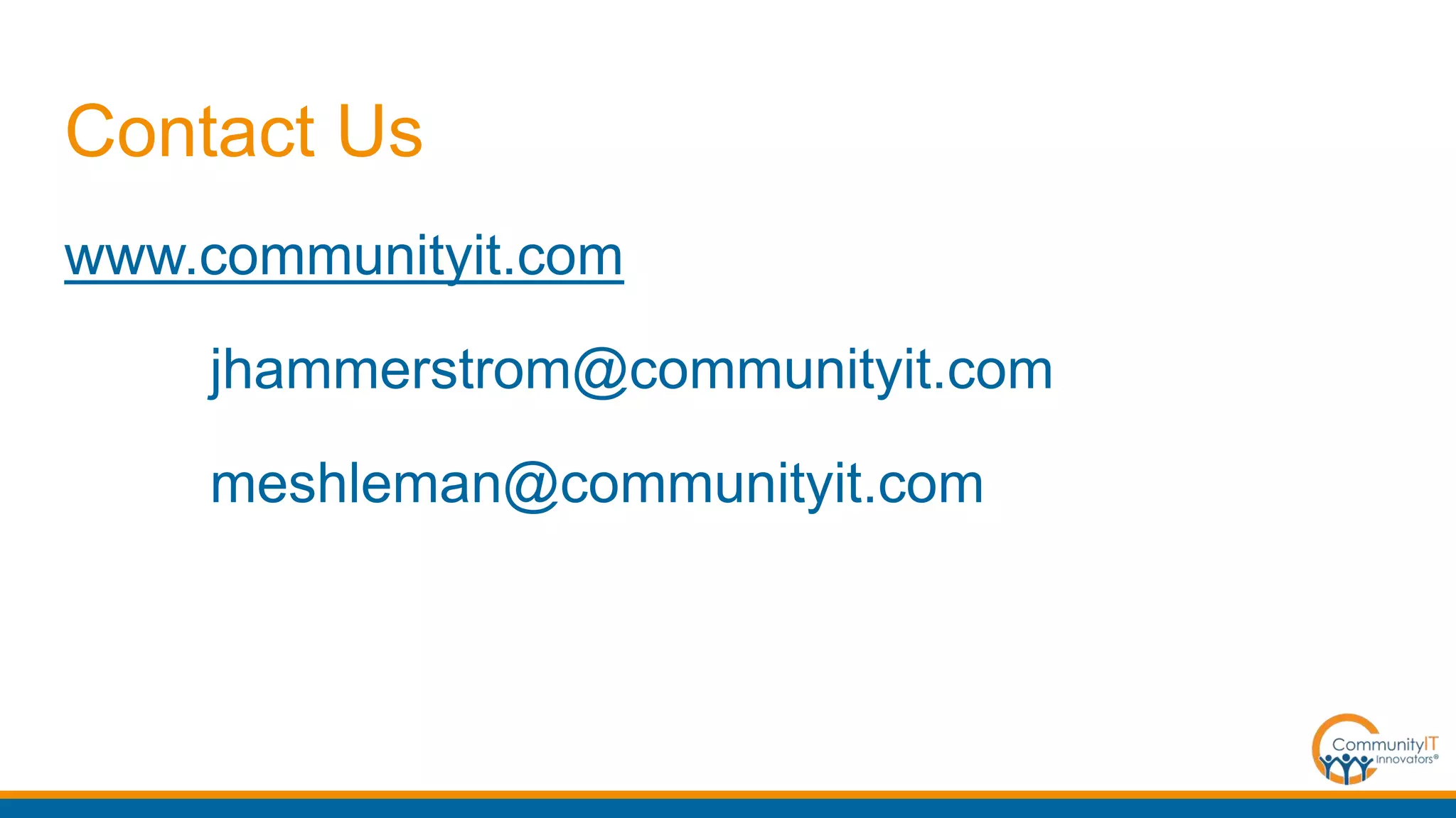 Contact Us
www.communityit.com
jhammerstrom@communityit.com
meshleman@communityit.com
 