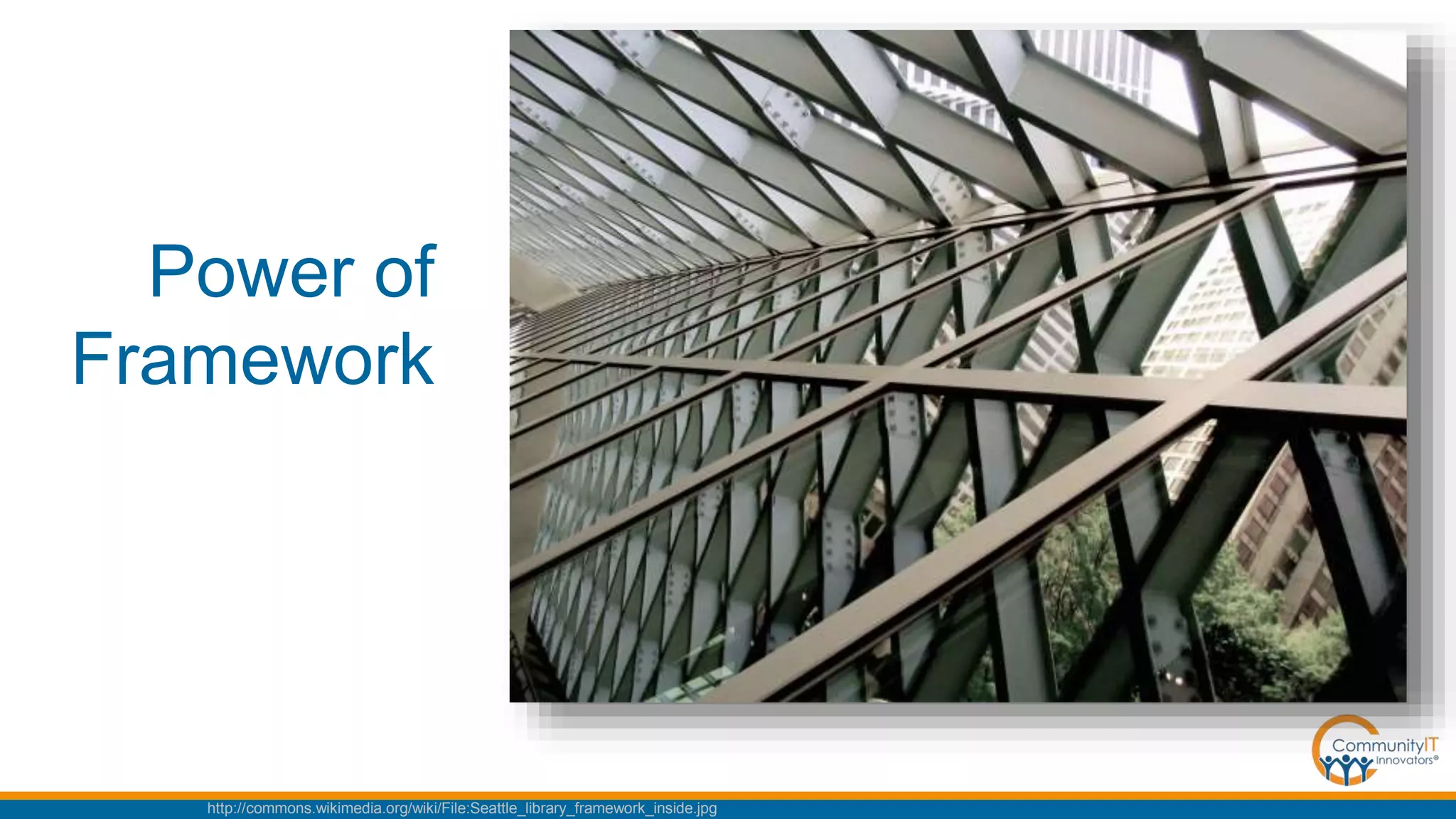 http://commons.wikimedia.org/wiki/File:Seattle_library_framework_inside.jpg
Power of
Framework
 