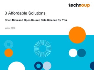 3 Affordable Solutions
Open Data and Open Source Data Science for You
March, 2016
 