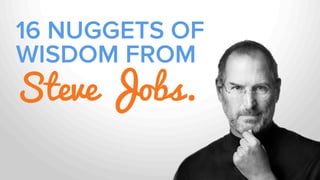 16 NUGGETS OF
WISDOM FROM
Steve Jobs.
 