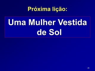 28
Próxima lição:
Uma Mulher Vestida
de Sol
 