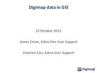 Digimap data in GIS

23 October 2013

James Crone, Edina Geo User Support
Vivienne Carr, Edina User Support

 