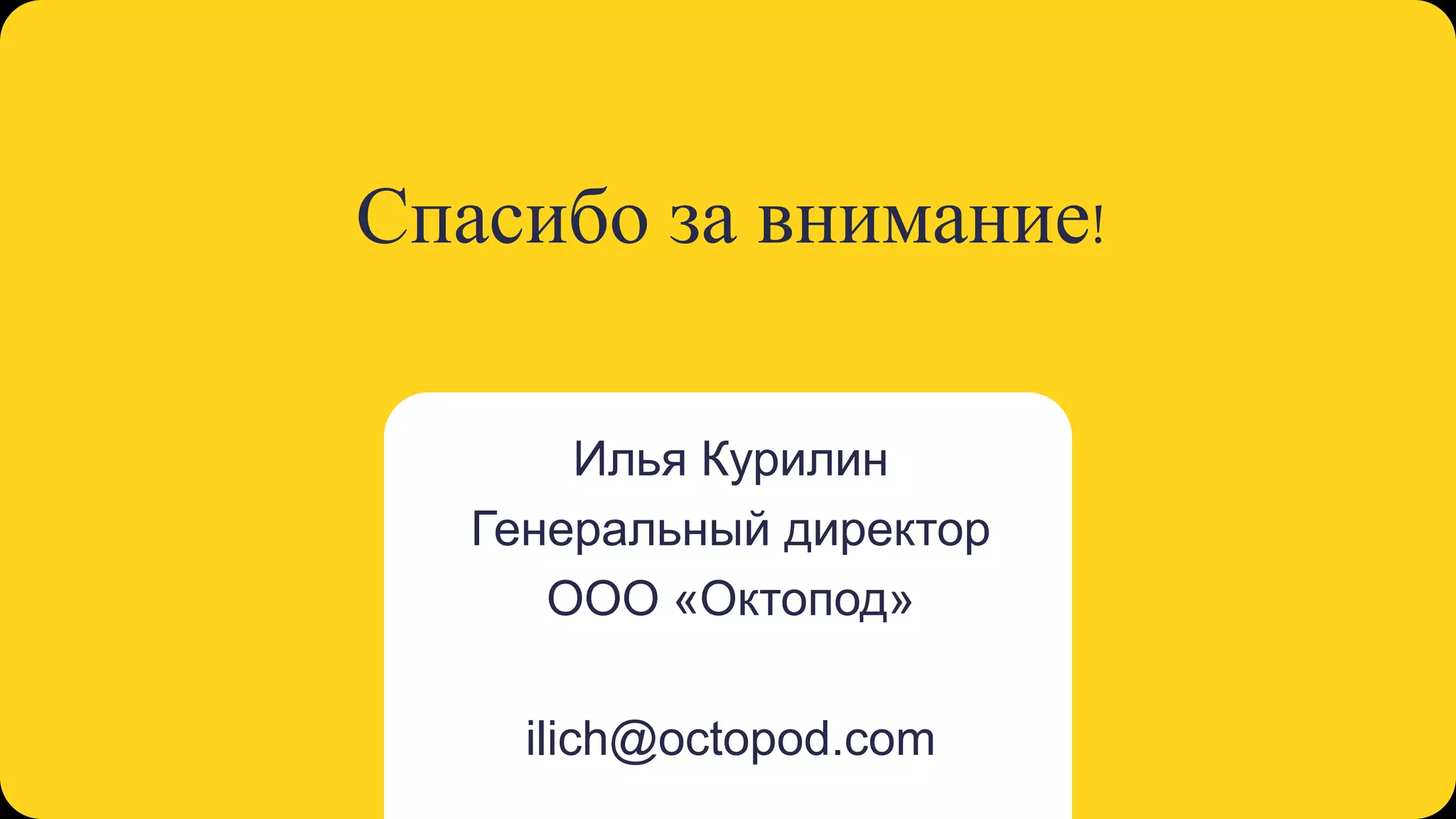 Спасибо за внимание!

       Илья Курилин
   Генеральный директор
      ООО «Октопод»

     ilich@octopod.com
 