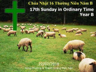 17th Sunday in Ordinary Time
Year B
Chúa Nhật 16 Thường Niên Năm B
22/07/2018
Hùng Phương & Thanh Quảng thực hiện
 