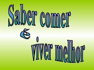 Saber comer é viver melhor 