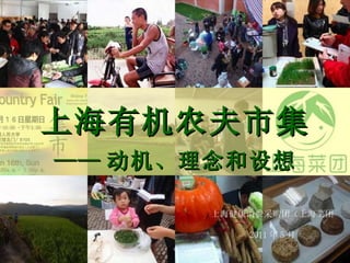 上海有机农夫市集 —— 动机、理念和设想 上海健康消费采购团（上海菜团） 2011 年 5 月 