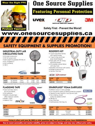 SAFETY EQUIPMENT & SUPPLIES PROMOTION!
Pricing in effect until June 30, 2023 or while quantities last. Taxes and freight extra. Issue #SDS223041NA
Due to recent commodity and market volatility, prices are subject to change, and may vary without prior notice.
INDUSTRIAL-DUTY AIR
CIRCULATING FANS
• All-metal construction
• 9.8' SJT power cord
• Stem length for pedestal: 89-124 cm
• No. of Speeds: 2
• Non oscillating
• 120 V
EA642
Model
		
Motor
		
CFM

Promo
No. Description Type HP High Low

Price
EA642* 24 Pedestal Open 1/4 11800 7760

420.00
EA646* 30 Pedestal Closed 1/4 10780 7440

520.00
*

Features adjustable height and a heavy-duty round base for added stability
Model

Promo
No. Colour Length'

Price
SGQ805* Orange 164

2.05
SGQ807* Pink 164

2.05
SGQ806 Red 164

2.05
SGQ808 Blue 328

2.05
* Fluorescent colour
SGQ807
SGQ808
FLAGGING TAPE
• Quick and easy way to
lay out boundaries
• Non-adhesive
• Brightly coloured tape
offers maximum visibility
• Width: 1.1875
• Material: Vinyl
SPARKPLUGS®
FOAM EARPLUGS
• Different colours in every package
• Fun-coloured to spark up hearing protection program
• Tapered for easy insertion in any size ear canal
• Non-irritating, smooth
surface for added comfort
• NRR dB: 33
• Size: One-Size
• Certification(s): CSA Class AL
ROOFER'S KIT
• 3-point adjustable harness
with mating buckles
• 1 back D-ring, and 2 tear
away lanyard keepers
• Rope grab with 30˝ energy
absorbing lanyard
• 50' polyester vertical lifeline
with snap hook
• Reusable roof anchor with screws
• Storage bucket and lid
• Harness: One Size
Model MFG

Promo
No. No.

Price
SGW578 FPRK099Y50

139.00
Model MFG
		
Qty/Box

Promo
No. No. Style (Pairs)

Price
SAG838 6604 Uncorded 200

34.99/Box
SAG839 6654 Corded 100

38.99/Box
SED129 6615 Corded, Metal Detectable 100

61.95/Box
SAG839
 