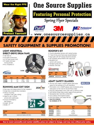 SAFETY EQUIPMENT & SUPPLIES PROMOTION!
Pricing in effect until July 5, 2024 or while quantities last. Taxes and freight extra. Issue #SDS224041NA
Due to recent commodity and market volatility, prices are subject to change, and may vary without prior notice.
LIGHT INDUSTRIAL
DIRECT-DRIVE DRUM FANS
• 120 V/60 Hz
• All-metal construction
• 6' SJT type power cord
• 6" casters and easy
moving handle
• No. of Speeds: 2
Model
			
CFM
	
Promo
No. Dia. HP High Low Watts

Price
EA286 28 2/5 8050 6650 290

250.00
EA288 36 3/5 11200 9100 405

493.00
EA286
Model

Promo
No. Battery

Price
XI790 Lead-acid battery (6V 6Ah)

129.00
RUNNING MAN EXIT SIGN
• New easy click design allows for fast installation
• Single face or double face orientation
• Various mounting
orientation (wall, side, ceiling)
• Ideal for use in offices,
schools and warehouses
• 2 hours of emergency
light duration
• Length: 12-1/10
• Width: 11
Model MFG

Promo
No. No.

Price
SGW578 FPRK099Y50

139.00
ROOFER'S KIT
• 3-point adjustable harness with mating buckles
• 1 back D-ring, and 2 tear away lanyard keepers
• Rope grab with 30 energy absorbing lanyard
• 50' polyester vertical lifeline with snap hook
• Reusable roof
anchor with screws
• Storage bucket and lid
• Harness: One Size
ADAPT SAFETY GLASSES
• The toric lens shape in ADAPT glasses gives extra
space for the eyewear to fit with respirators
• The bottom rims in ADAPT glasses were shortened, giving
extra space on the nose for secure-fitting masks
• Anti-fog coating keeps vision clear with or without a mask
• Soft flexible flange helps protect against flying particles
• Standard(s) Met: CSA Z94.3, ANSI Z87+
• Lens Coating: Anti-Fog/Anti-Scratch
• Anti-Fog Coating: Two Sided NK-100
• Must be ordered
by multiples of 12
Model MFG Lens

Promo
No. No. Tint

Price
SHH509 5002C-1 Clear

12.95
SHH508 5002S-1 Smoke

13.95
SHH507 5002A-1 Amber
	
13.95
SHH511 502M-1 Indoor/Outdoor

15.95
SHH509
 