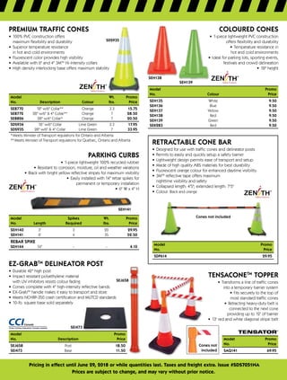 Pricing in effect until June 29, 2018 or while quantities last. Taxes and freight extra. Issue #SDS7051NA
Prices are subject to change, and may vary without prior notice.
SDS935
Premium Traffic Cones
•	 100% PVC construction offers 	
maximum flexibility and durability
•	 Superior temperature resistance 	
in hot and cold environments
•	 Fluorescent color provides high visibility
•	 Available with 6 and 4 3MTM
Hi-Intensity collars
•	 High density interlocking base offers maximum stability
Model			Wt.Promo
No.	 Description	 Colour	 lbs.Price
SEB770	 18 w/6 Collar**	 Orange	 3.3 15.75
SEB772	 28 w/6  4 Collar**	 Orange	 7 28.50
SEB826	 28 w/4 Collar*	 Orange	 7 20.50
SDS934	 18” w/6 Collar	 Lime Green	 3.3 17.95
SDS935	 28 w/6  4 Collar	 Lime Green	 7 33.95
* Meets Minister of Transport regulations for Ontario and Alberta
** Meets Minister of Transport regulations for Quebec, Ontario and Alberta
PARKING CURBS
•	 1-piece lightweight 100% recycled rubber
•	 Resistant to corrosion, moisture, oil and weather variations
•	 Black with bright yellow reflective stripes for maximum visibility
•	 Easily installed with 14 rebar spikes for	
permanent or temporary installation
•	 6 W x 4 H
SEH141
Model		 Spikes	Wt.	Promo
No.	Length	 Required	 lbs.	 Price
SEH140	 3'	 3	 20	 29.95
SEH141	 6'	 4	 35	 52.50
Rebar Spike
SEH144	 14	 -	 - 4.10
SEJ658
SEI473
EZ-GrabTM
Delineator Post
•	 Durable 42 high post
•	 Impact resistant polyethylene material 	
with UV inhibitors resists colour fading
•	 Comes complete with 4 high-intensity reflective bands
•	 EX-GrabTM
handle makes it easy to transport and store
•	 Meets NCHRP-350 crash certification and MUTCD standards
•	 10-lb. square base sold separately
Model			 Promo
No.	 Description	Price
SEJ658	 Post	 18.50	
SEI473	 Base	 11.50
SEH138
SEH139
COLOURED CONES
•	 1-piece lightweight PVC construction	
offers flexibility and durability
•	 Temperature resistance in	
hot and cold environments
•	 Ideal for parking lots, sporting events,	
festivals and crowd delineation
•	 18 height
Model		Promo
No.	 Colour	Price
SEH135	 White 9.50
SEH136	 Blue 9.50
SEH137	 Yellow 9.50
SEH138	 Red 9.50
SEH139	 Green 9.50
SEK283	 Red 9.50
Cones not included
Retractable Cone Bar
•	 Designed for use with traffic cones and delineator posts
•	 Permits to easily and quickly setup a safety barrier
•	 Lightweight design permits ease of transport and setup
•	 Made of high quality ABS materials for best durability
•	 Fluorescent orange colour for enhanced daytime visibility
•	 3MTM
reflective tape offers maximum 	
nighttime visibility and safety
•	 Collapsed length: 4'5; extended length: 7'5
•	 Colour: Black and orange
Model		Promo
No.		Price
SDP614	  29.95
Cones not
included
TENSACONETM
TOPPER
•	 Transforms a line of traffic cones	
into a temporary barrier system
•	 Fits securely to the top of	
most standard traffic cones
•	 Retracting heavy-duty belt is	
connected to the next cone	
providing up to 12' of barrier
•	 13' red and white diagonal stripe belt
Model	Promo
No.	Price
SAQ141	 69.95
 