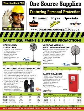 SAFETY EQUIPMENT & SUPPLIES PROMOTION!
Pricing in effect until September 30, 2022 or while quantities last. Taxes and freight extra. Issue #SDS222071NA
Due to recent commodity and market volatility, prices are subject to change, and may vary without prior notice.
HIGH VELOCITY
PEDESTAL FAN
•
	
120 V/60 Hz, 1/5 HP, 3-speed motor
•
	
All-metal construction, chrome
grill, black painted base
•
	
Adjustable pedestal base
•
	
6' SJT power cord
•
	
Head tilting capability of 360°
•
	
Diameter: 20"
PAINT/INK CABINETS
•
	
Double-wall 18-gauge welded steel
construction with 1 1/2" air space
•
	
Dual 2" capped vents with flame arrestors
•
	
Full-height piano hinges open
a full 180° for easy access
•
	
Recessed handle
•
	
Door Type: Manual
•
	
Standard(s) Met: NFPA, OSHA, FM
Model
	
Capacity
				
No. of
	
No. of

Promo
No.
	
gal.
	
Width
	
Depth
	
Height
	
Shelves
	
Doors

Price
SDN649
	
20
	
23
	
18
	
44
	
1
	
1
	
1099.00
SDN650
	
45
	
43
	
18
	
44
	
3
	
2
	
1349.25
SDN651
	
60
	
43
	
18
	
65
	
5
	
2
	
1799.00
SDN652
	
96
	
34
	
34
	
65
	
5
	
2
	
2299.00
MAXICUT®
ULTRATM
CUT RESISTANT GLOVES
•
	
ATG®
sources their base ingredients to develop their own
unique high performance yarns and fibres that offer cut
protection while maintaining high levels of comfort
•
	
Reinforcement between the thumb and forefinger improves cut
resistance and extends glove life in an inherently weak area
•
	
Patented micro-foam nitrile coating offers 360° breathability
•
	
Silicone free
 
•
 
Gauge: 15
•
	
Cut Resistance: EN 388 Level 5, ASTM
ANSI Level A3, EN 388 Level C
•
	
Shell Material: HPPE
•
	
Coating Style: Dipped Palm
•
	
Abrasion Resistance: EN 388 Level 4
•
	
Tear Resistance: EN 388 Level 4
•
	
Puncture Resistance: EN 388 Level 2
OUTDOOR MISTING 
OSCILLATING PEDESTAL FAN
•
	
Features a misting hub, adjustable height and
heavy-duty round base for added stability
•
	
9' power cord with UL GFCI plug
•
	
Enclosed/Waterproof motor type (IP44)
•
	
All-metal construction, chrome grill
stand and base painted black
•
	
Diameter: 30
•
	
No. of Speeds: 3
•
	
HP: 1/7
•
	
Base Diameter: 27
Model
		
CFM
			
Promo
No.
	
High
	
Med
	
Low
	
Watts

Price
EA829
	
7200
	
5470
	
3780
	
220

730.00
SDN649
Model
		
CFM
		
No. of
	
Promo
No.
	
High
	
Med
	
Low
	
Speeds

Price
EA289
	
5950
	
4550
	
3850
	
3

210.00
Model
	
MFG

Promo
No.
	
No.
	
Size
	
Colour

Price
SGW524
	
GP443745S
	
Small
	
Blue

15.99
SGW525
	
GP443745M
	
Medium
	
Blue

15.99
SGW526
	
GP443745L
	
Large
	
Blue

15.99
SGW527
	
GP443745XL
	
X-Large
	
Blue

15.99
SGW528
	
GP443745XXL
	
2X-Large
	
Blue

15.99
 