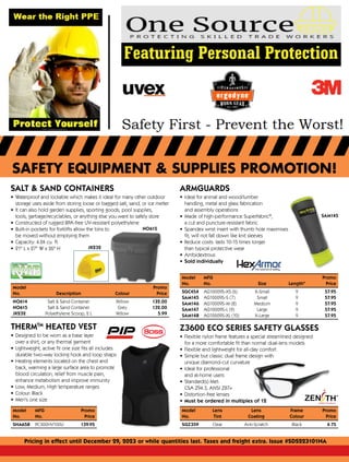 SAFETY EQUIPMENT & SUPPLIES PROMOTION!
Pricing in effect until December 29, 2023 or while quantities last. Taxes and freight extra. Issue #SDS223101NA
Due to recent commodity and market volatility, prices are subject to change, and may vary without prior notice.
SALT & SAND CONTAINERS
• Waterproof and lockable which makes it ideal for many other outdoor
storage uses aside from storing loose or bagged salt, sand, or ice melter
• It can also hold garden supplies, sporting goods, pool supplies,
tools, garbage/recyclables, or anything else you want to safely store
• Constructed of rugged BPA-free UV-resistant polyethylene
• Built-in pockets for forklifts allow the bins to
be moved without emptying them
• Capacity: 4.24 cu. ft.
• 21" L x 27" W x 26" H
Model
		
Promo
No. Description Colour

Price
NO614 Salt  Sand Container Yellow

132.00
NO615 Salt  Sand Container Grey

132.00
JK232 Polyethylene Scoop, 2 L Yellow

5.99
NO615
JK232
Model MFG

Promo
No. No. Size Length

Price
SGC454 AG10009S-XS (6) X-Small 9

57.95
SAM145 AG10009S-S (7) Small 9
57.95
SAM146 AG10009S-M (8) Medium 9

57.95
SAM147 AG10009S-L (9) Large 9

57.95
SAM148 AG10009S-XL (10) X-Large 9

57.95
ARMGUARDS
• Ideal for animal and wood/lumber
handling, metal and glass fabrication
and assembly operations
• Made of high-performance SuperFabric®
,
a cut and puncture-resistant fabric
• Spandex wrist insert with thumb hole maximises
fit; will not fall down like knit sleeves
• Reduce costs: lasts 10-15 times longer
than typical protective wear
• Ambidextrous
• Sold individually
SAM145
THERMTM
HEATED VEST
• Designed to be worn as a base layer
over a shirt, or any thermal garment
• Lightweight, active fit one size fits all includes
durable two-way locking hook and loop straps
• Heating elements located on the chest and
back, warming a large surface area to promote
blood circulation, relief from muscle pain,
enhance metabolism and improve immunity
• Low, Medium, High temperature ranges
• Colour: Black
• Men's one size
Model MFG

Promo
No. No.

Price
SHA658 PC300HV100U

139.95
Model Lens Lens Frame

Promo
No. Tint Coating Colour

Price
SGZ359 Clear Anti-Scratch Black

4.75
Z3600 ECO SERIES SAFETY GLASSES
• Flexible nylon frame features a special streamlined designed
for a more comfortable fit than normal dual-lens models
• Flexible and lightweight for all-day comfort
• Simple but classic dual frame design with
unique diamond-cut curvature
• Ideal for professional
and at-home users
• Standard(s) Met:
CSA Z94.3, ANSI Z87+
• Distortion-free lenses
• Must be ordered in multiples of 12
 