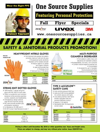SAFETY & JANITORIAL PRODUCTS PROMOTION!
Pricing in effect until December 28, 2018 or while quantities last. Taxes and freight extra.
Prices are subject to change, and may vary without prior notice. Issue #SDS7071NA
Model	 Promo
No	Size Price
SFP800	 Small (7) 7.95/Pair
SFP801	 Medium (8) 7.95/Pair
SFP802	 Large (9) 7.95/Pair
SFP803	 X-Large (10) 7.95/Pair
SGC404
Not for
medical use
HEAVYWEIGHT NITRILE GLOVES
•	 Fully textured ultra gripper tire pattern
provides maximum wet and dry grip
•	 Exceptional tactile sensitivity
•	 Beaded cuff for added strength
•	 Protects against oil, grease
and organic solvents
•	 Latex and powder-free
•	 Thickness: 8-mil
•	 Sold per box of 100 gloves
ModelPromo
No.	Size Price
SGC404	 Medium 19.95/Box
SGC405	 Large 19.95/Box
SGC406	 X-Large 19.95/Box
SGC407	 2X-Large 22.25/Box
SPF800
STRING KNIT DOTTED GLOVES
•	 100% Kevlar®
, 7 gauge string knit
glove with PVC dots on both sides
•	 Offers cut protection and corrosion
resistance while providing seamless
comfort, dexterity and breathability
•	 Ambidextrous design extends
wear life and improves savings
•	 PVC dots provide excellent grip
and abrasion resistance
•	 Cut Resistance: EN 388 Level 3
•	 EN 407 Contact Heat Resistance Level: 1
MULTI-PURPOSE
CLEANER  DEGREASER
•	 Formulated to safely clean and
deodorize all washable surfaces
•	 Biodegradable, non-toxic, non-corrosive
•	 Contains natural tangerine essential oils
•	 Concentrated
•	 Accepted for use in Canadian
food processing facilities
•	 Certified UL ECOLOGO®
2759
•	 4-L jug
Model	Promo
No.	Price
JC001	 11.50
SEA234
TYPE II ACCUFLOWTM
SAFETY CANS
•	 Auto-venting pressure relief cap
•	 Leak-proof self-closing gasketed
lid controls vapours and spills
•	 Long lasting stainless steel flame
arrester dissipates heat and
prevents flashback ignition
•	 Capacity: 5 US gallons
•	 Standard(s) Met: FM Approved,
UL/ULC Listed
Model		 HosePromo
No.	 Colour	WidthPrice
SEA232	Red	 5/8112.00
SEA234	Yellow	 5/8 112.00
SEA233	Red	 1 112.00
SEA235	 Yellow	 1 	 112.00
 