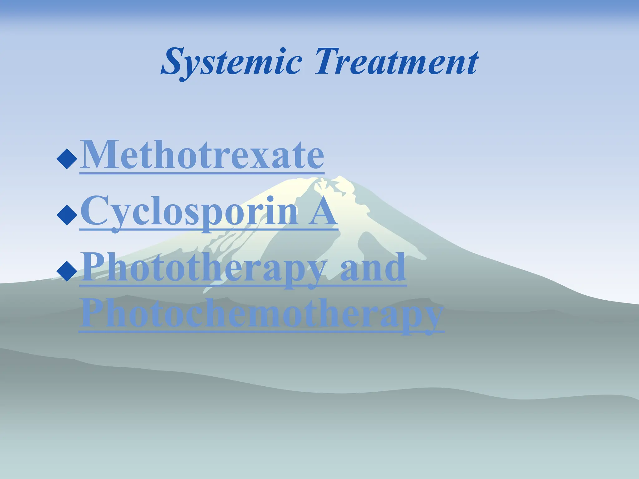 Systemic Treatment
Methotrexate
Cyclosporin A
Phototherapy and
Photochemotherapy
 