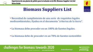 Experiencia de una planta de pellets para la inclusión en la BSL (Biomass Supplier List) del
ReinoUnido18
• Necesidad de c...