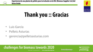 29
Thank you :: Gracias
• Luis García
• Pellets Asturias
• gerencia@pelletsasturias.com
Experiencia de una planta de pelle...