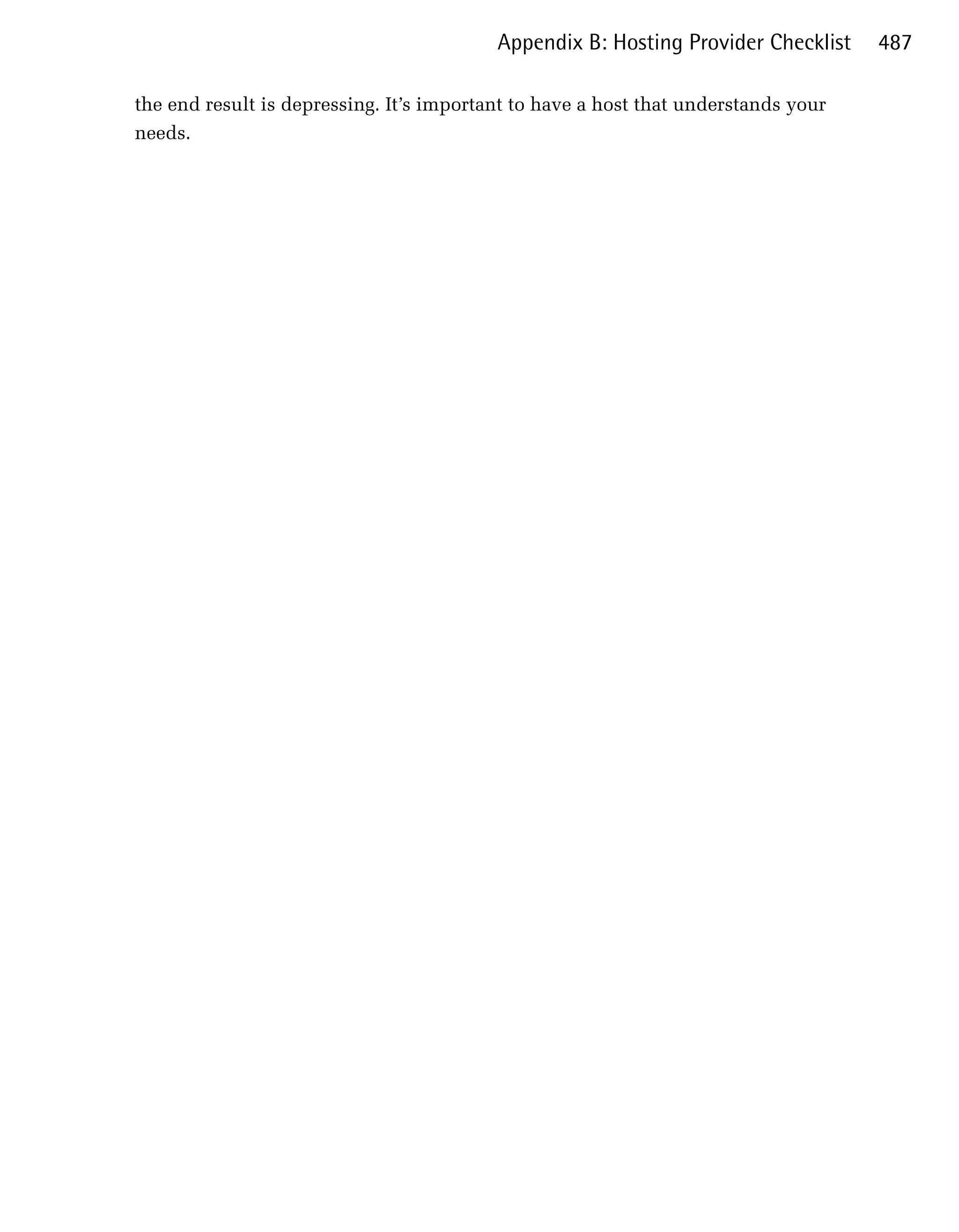 Appendix B: Hosting Provider Checklist    487

the end result is depressing. It’s important to have a host that understands your
needs.
 