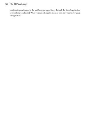 236   The PHP Anthology

      and rotate your images in the web browser (most likely through the liberal sprinkling
      of JavaScript and Ajax). What you can achieve is, more or less, only limited by your
      imagination!
 