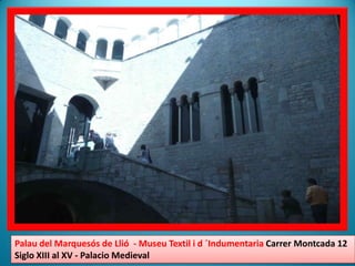 Palau del Marquesós de Llió  - Museu Textil i d ´Indumentaria CarrerMontcada 12 Siglo XIII al XV - Palacio Medieval 