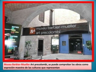 Museu Barbier-Mueller Art precolombi, se puede comprobar las obras como expresión maestra de las culturas que representan