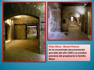 Palau Meca - Museu PicassoSe ha encontrado documentación que data del año 1349 y su nombre proviene del propietario la familia Meca
