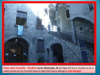 Palau dels Cervelló – GiudiceCarrer Montcada, 25 del Siglo XVI fue la residencia de la noble familia de los Cervelló hasta el siglo XVIII ahora alberga la Sala Maegth