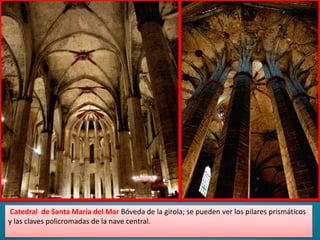  Catedral  de Santa María del Mar Bóveda de la girola; se pueden ver los pilares prismáticos y las claves policromadas de la nave central.