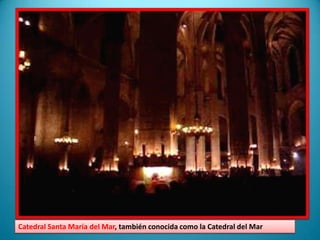 Catedral Santa María del Mar, también conocida como la Catedral del Mar